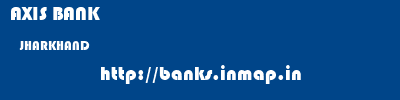 AXIS BANK  JHARKHAND     banks information 